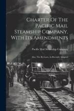 Charter Of The Pacific Mail Steamship Company, With Its Amendments: Also, The By-laws, As Recently Adopted af Pacific Mail Steamship Company