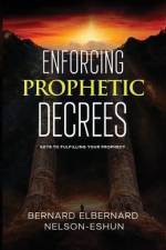 Enforcing Prophetic Decrees: Keys to Fulfilling Your Prophecy af Bernard Elbernard Nelson-Eshun