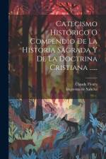 Catecismo Histórico O Compendio De La Historia Sagrada Y De La Doctrina Cristiana ...... af Claude Fleury