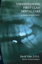 Understanding First Class Dental Care: A Human Interest Story: Understanding First Class Dental Care: A Human Interest Story af David Vine