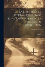 La Liberté Et Le Déterminisme Dans Leurs Rapports Avec La Théorie De L'évolution: Thèse... af Charles Sarolea
