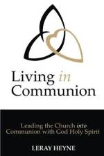 Living in Communion: Leading the Church into Communion with God Holy Spirit af Leray Heyne