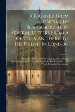 A Journey From London To Scarborough, In Several Letters From A Gentleman There, To His Friend In London: ... With A List Of The Nobility, Quality, An af Anonymous