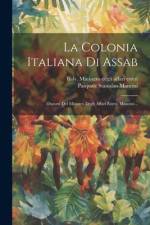 La Colonia Italiana Di Assab: Discorsi Del Ministro Degli Affari Esteri, Mancini... af Italy Ministero Degli Affari Esteri