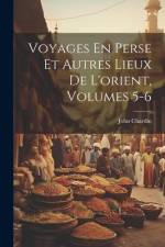 Voyages En Perse Et Autres Lieux De L'orient, Volumes 5-6 af John Chardin