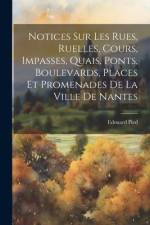 Notices Sur Les Rues, Ruelles, Cours, Impasses, Quais, Ponts, Boulevards, Places Et Promenades De La Ville De Nantes af Edouard Pied