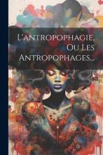 L'antropophagie, Ou Les Antropophages... af Anonymous