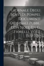 Giornale Degli Scavi Di Pompei, Documenti Originali Pubbl. Con Note Da G. Fiorelli. Vol.1, Disp.1-3... af Anonymous