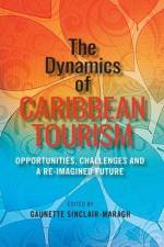 The Dynamics of Caribbean Tourism: Opportunities, Challenges and A Re-Imagined Future af Gaunette Sinclair-Maragh