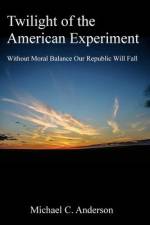 Twilight of the American Experiment af Michael C Anderson