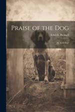 Praise of the Dog; an Anthology af Ethel E. Bicknell