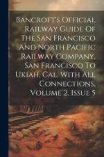 Bancroft's Official Railway Guide Of The San Francisco And North Pacific Railway Company, San Francisco To Ukiah, Cal. With All Connections, Volume 2, af Anonymous