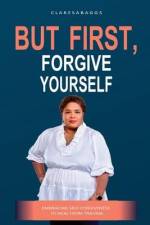 But First, Forgive Yourself: Embracing Self-Forgiveness to Heal from Trauma af Claresa Baggs