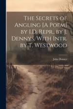 The Secrets of Angling [A Poem] by I.D. Repr., by J. Dennys, With Intr. by T. Westwood af John Dennys