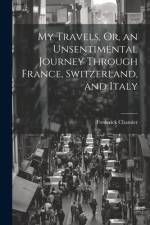 My Travels, Or, an Unsentimental Journey Through France, Switzerland, and Italy af Frederick Chamier