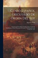 Censo Español Executado De Órden Del Rey: Comunicada Por El Excelentísimo Señor Conde De Floridablanca, Primer Secretario De Estado Y Del Despacho, En af Imprenta Real (Madrid)
