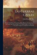 Las Guerras Civiles: Or, the Civil Wars of Granada, and the History of the Factions of the Zegries and Abencerrages, Two Noble Families of af Gines Perez de Hita