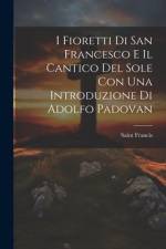 I Fioretti Di San Francesco E Il Cantico Del Sole Con Una Introduzione Di Adolfo Padovan af Saint Francis