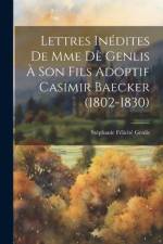 Lettres Inédites De Mme Dè Genlis À Son Fils Adoptif Casimir Baecker (1802-1830) af Stephanie Felicite Genlis