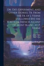 Dr. Ox's Experiment, and Other Stories, Tr. From the Fr. of J. Verne [Followed By] the Fortieth French Ascent of Mont Blanc, by P. Verne af Jules Verne