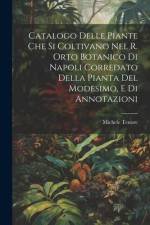 Catalogo Delle Piante Che Si Coltivano Nel R. Orto Botanico Di Napoli Corredato Della Pianta Del Modesimo, E Di Annotazioni af Michele Tenore