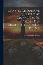 Chartes De Durbon, Quartrième Monastère De L'ordre Des Chartreux, Diocèse De Gap af La Charteuse de Durbon