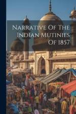 Narrative Of The Indian Mutinies Of 1857 af Anonymous