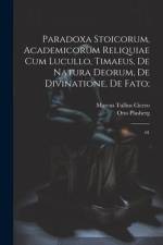Paradoxa stoicorum, Academicorum reliquiae cum Lucullo, Timaeus, De natura deorum, De divinatione, De fato;: 01 af Marcus Tullius Cicero