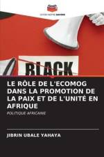 LE RÔLE DE L'ECOMOG DANS LA PROMOTION DE LA PAIX ET DE L'UNITÉ EN AFRIQUE af Jibrin Ubale Yahaya