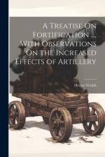 A Treatise On Fortification ..., With Observations On the Increased Effects of Artillery af Hector Straith