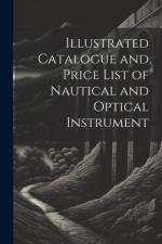 Illustrated Catalogue and Price List of Nautical and Optical Instrument af Anonymous