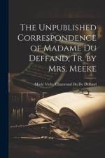 The Unpublished Correspondence of Madame Du Deffand, Tr. by Mrs. Meeke af Marie Vichy Chamrond Du De Deffand