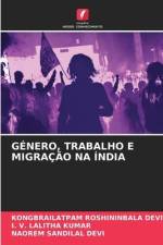 GÉNERO, TRABALHO E MIGRAÇÃO NA ÍNDIA af Kongbrailatpam Roshininbala Devi
