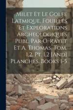 Milet Et Le Golfe Latmique, Fouilles Et Explorations Archeologiques Publ. Par O. Rayet Et A. Thomas. Tom. 1,2, Pt. 1,2 [And] Planches, Books 1-5 af Anonymous