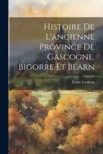 Histoire De L'ancienne Province De Gascogne, Bigorre Et Béarn af Emile Loubens