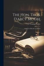 The Hon. Thos. D'Arcy McGee: A Sketch of his Life and Death af Fennings Taylor