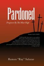 Pardoned: Forgiven By The Most High af Ramon ''Ray'' Salazar