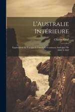 L'Australie Intérieure: Explorations Et Voyages À Travers Le Continent Australien De 1860 À 1862 af Charles Grad