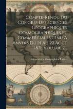 Compte-rendu Du Congres Des Sciences Géographiques Cosmographiques Et Commerciales Tenu A Anvers Du 14 Au 22 Août 1871, Volume 2... af International Geographical Union