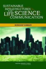 Sustainable Infrastructures for Life Science Communication: Workshop Summary af National Research Council