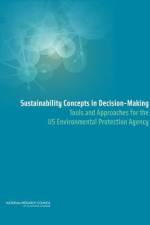 Sustainability Concepts in Decision-Making: Tools and Approaches for the US Environmental Protection Agency af National Research Council
