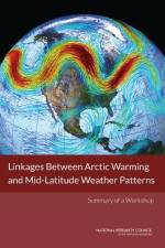 Linkages Between Arctic Warming and Mid-Latitude Weather Patterns: Summary of a Workshop af National Research Council