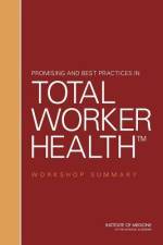 Promising and Best Practices in Total Worker Health: Workshop Summary af Institute of Medicine