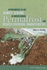 Opportunities to Use Remote Sensing in Understanding Permafrost and Related Ecological Characteristics: Report of a Workshop af National Research Council