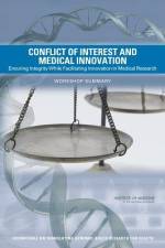 Conflict of Interest and Medical Innovation: Ensuring Integrity While Facilitating Innovation in Medical Research: Workshop Summary af Institute of Medicine