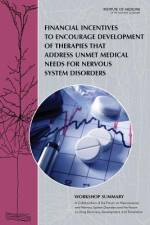 Financial Incentives to Encourage Development of Therapies That Address Unmet Medical Needs for Nervous System Disorders: Workshop Summary af Institute of Medicine