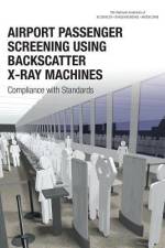 Airport Passenger Screening Using Backscatter X-Ray Machines: Compliance with Standards af National Academies Of Sciences Engineeri