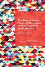 The Role of Public-Private Partnerships in Health Systems Strengthening: Workshop Summary af National Academies Of Sciences Engineeri