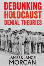 Debunking Holocaust Denial Theories: Two Non-Jews Affirm the Historicity of the Nazi Genocide af Lance Morcan