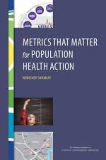 Metrics That Matter for Population Health Action: Workshop Summary af National Academies Of Sciences Engineeri